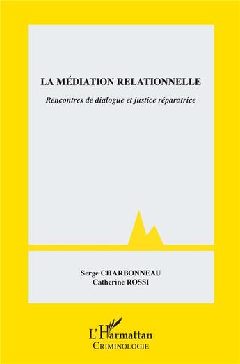 Couverture du livre « La médiation relationnelle ; rencontres de dialogue et justice réparatrice » de Catherine Rossi et Serge Charbonneau aux éditions L'harmattan