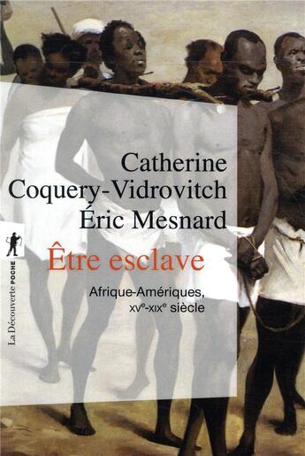 Couverture du livre « Être esclave ; Afrique-Amériques, XVe-XIXe siècle » de Catherine Coquery-Vidrovitch et Eric Mesnard aux éditions La Decouverte