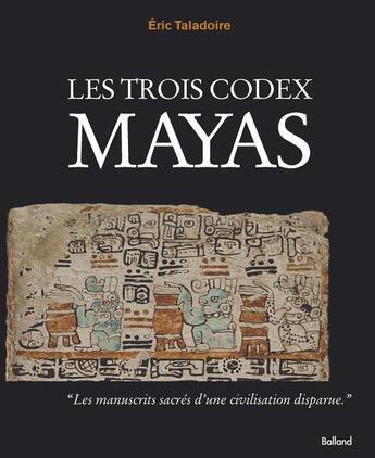 Couverture du livre « Les trois codex mayas » de Eric Taladoire aux éditions Balland