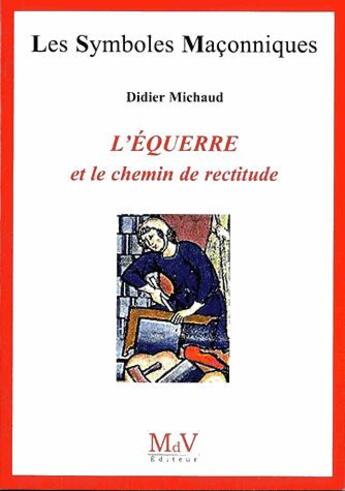 Couverture du livre « Les symboles maçonniques Tome 6 : l'équerre et le chemin de rectitude » de Didier Michaud aux éditions Maison De Vie