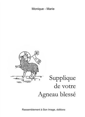 Couverture du livre « Supplique de votre agneau blessé » de Monique-Marie aux éditions R.a. Image