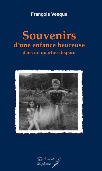 Couverture du livre « Souvenirs d'une enfance heureuse dans un quartier disparu » de Francois Vesque aux éditions Le Livre Et La Plume