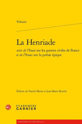 Couverture du livre « La Henriade ; essai sur les guerres civiles de France ; essai sur la poésie épique » de Voltaire aux éditions Classiques Garnier