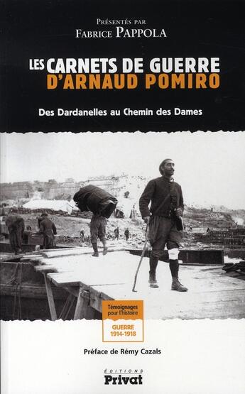 Couverture du livre « Les carnets de guerre d'Arnaud Pomiro ; des Dardanelles au chemin des dames » de Arnaud Pomiro et Fabrice Pappola aux éditions Privat