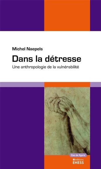 Couverture du livre « Dans la détresse : une anthropologie de la vulnérabilité » de Michel Naepels aux éditions Ehess