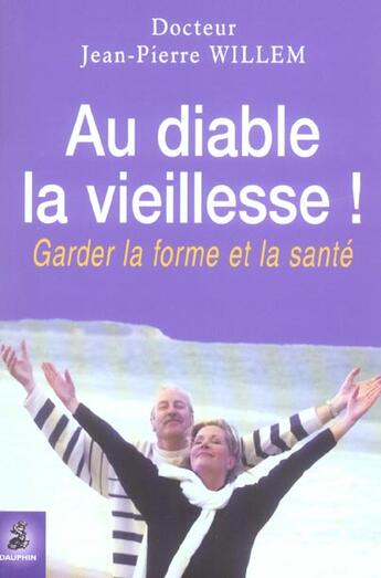 Couverture du livre « Au diable la vieillesse ! garder la forme et la santé (2e édition) » de Jean-Pierre Willem aux éditions Dauphin