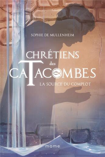 Couverture du livre « Chrétiens des catacombes t.4 ; la source du complot » de Sophie De Mullenheim aux éditions Mame