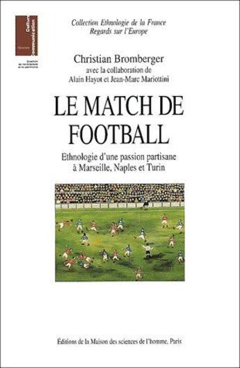 Couverture du livre « Le Match de football : Ethnologie d'une passion partisane à Marseille, Naples et Turin » de Alain Hayot et Christian Bromberger et Jean-Marc Mariottini aux éditions Maison Des Sciences De L'homme