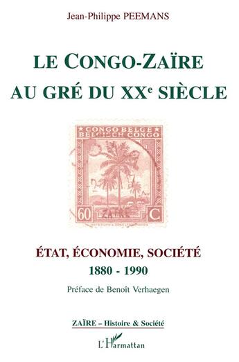 Couverture du livre « Le Congo-Zaïre au gré du XX siècle ; état, économie, société, 1880-1990 » de Jean-Philippe Peemans aux éditions L'harmattan