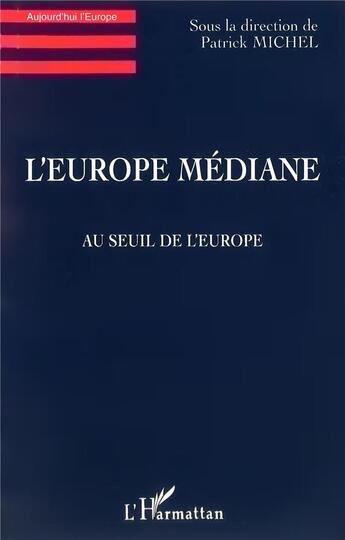 Couverture du livre « L'europe mediane - au seuil de l'europe » de Patrick Michel aux éditions L'harmattan