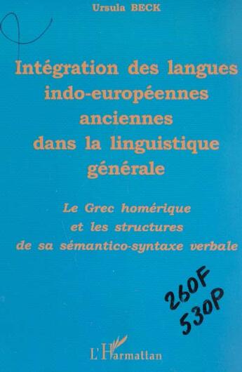 Couverture du livre « INTÉGRATION DES LANGUES INDO-EUROPÉENNES ANCIENNES DANS LA LINGUISTIQUE GÉNÉRALE : Le grec homérique et les structures de sa sémantico-syntaxe verbale » de Ursula Beck aux éditions L'harmattan