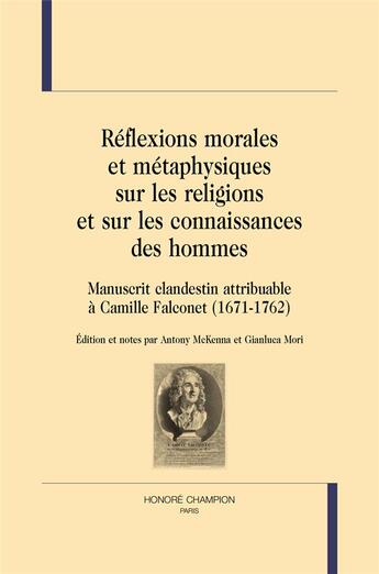 Couverture du livre « Réflexions morales et métaphysiques sur les religions et sur les connaissances des hommes : manuscrit clandestin attribuable à Camille Falconet (1671-1762) » de Antony Mckenna et Gianluco Mori aux éditions Honore Champion