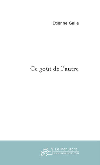 Couverture du livre « Ce gout de l'autre » de Etienne Le Gal aux éditions Le Manuscrit