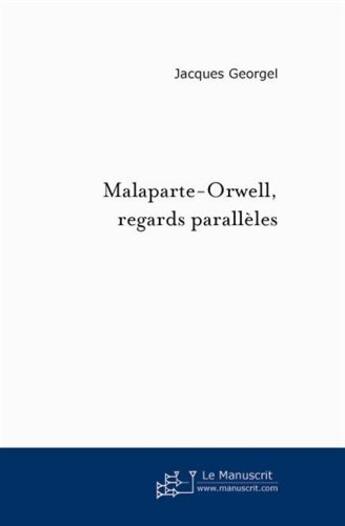 Couverture du livre « Malaparte-Orwell ; regards parallèles » de Jacques Georgel aux éditions Le Manuscrit