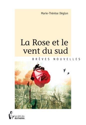 Couverture du livre « La rose et le vent du sud » de Marie-Therese Deglon aux éditions Societe Des Ecrivains