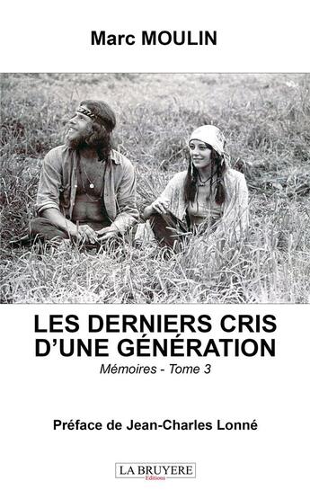 Couverture du livre « Les derniers cris d'une génération Tome 3 ; mémoires » de Marc Moulin aux éditions La Bruyere