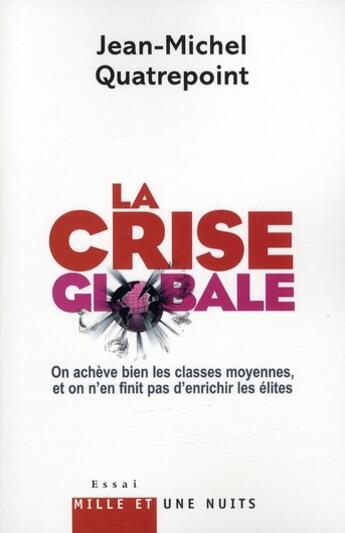 Couverture du livre « La crise globale ; on achève bien les classes moyennes, et on n'en finit pas d'enrichir les élites » de Jean-Michel Quatrepoint aux éditions Mille Et Une Nuits