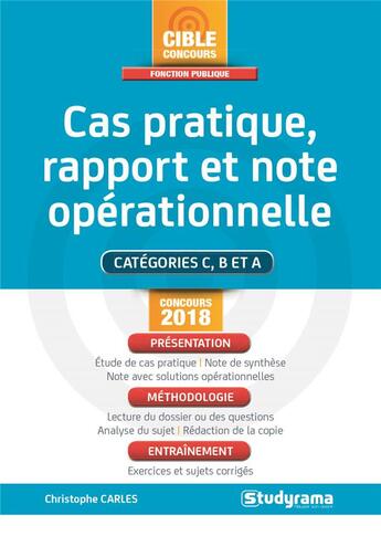 Couverture du livre « Cas pratique, note de synthèse et note avec solutions opérationnelles ; catégorie C, B et A (concours 2018) ; présentation, méthodologie, entraînement » de Christophe Carles aux éditions Studyrama