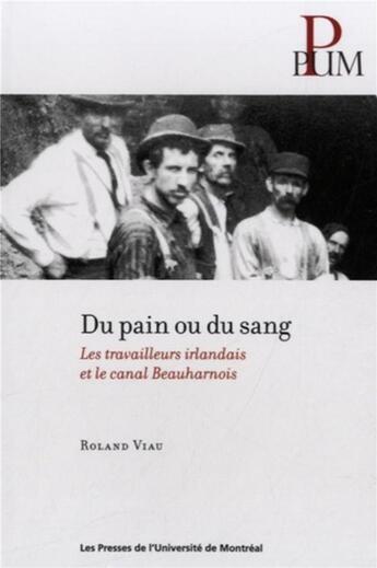 Couverture du livre « Du pain ou du sang - les travailleurs irlandais et le canal beauharnois » de Roland Viau aux éditions Pu De Montreal