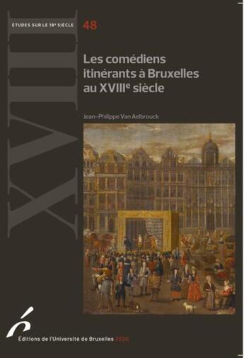 Couverture du livre « Études sur le XVIIIe siècle t.48 : les comédiens itinérants à Bruxelles au XVIIIe siècle » de J-P. Van Aelbrouck aux éditions Universite De Bruxelles