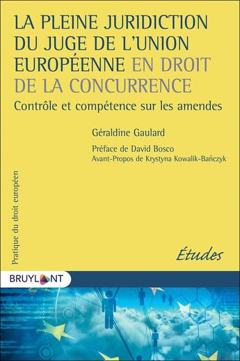 Couverture du livre « La pleine juridiction du juge de l'Union européenne en droit de la concurrence ; contrôle et compétence sur les amendes » de Geraldine Gaulard aux éditions Bruylant