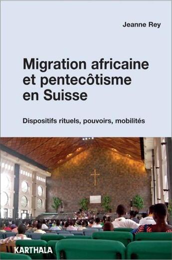 Couverture du livre « Migration africaine et pentecôtisme en Suisse ; dispositifs rituels, pouvoirs, mobilités » de Jeanne Rey aux éditions Karthala