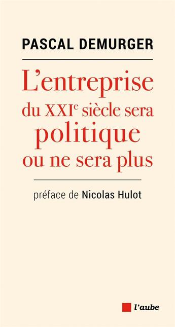 Couverture du livre « L'entreprise du XXIe siècle sera politique ou ne sera plus » de Pascal Demurger aux éditions Editions De L'aube