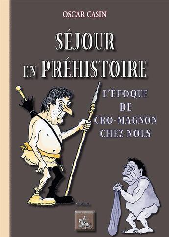 Couverture du livre « Séjour en préhistoire ; l'époque de Cro-magnon chez-nous » de Casin aux éditions Editions Des Regionalismes