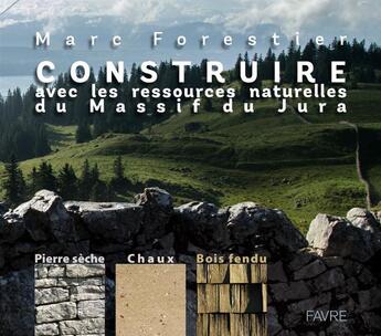 Couverture du livre « Construire avec les ressources naturelles du massif du Jura » de Marc Forestier aux éditions Favre