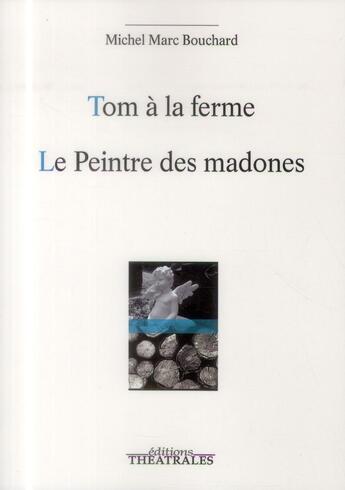 Couverture du livre « Tom à la ferme ; le peintre des madones » de Michel Marc Bouchard aux éditions Theatrales