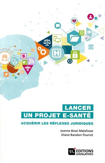 Couverture du livre « Lancer un projet e-santé ; acquérir les réflexes juridiques » de Jeanne Bossi Malafosse et Diane Bandon-Tourret aux éditions Editions Legislatives