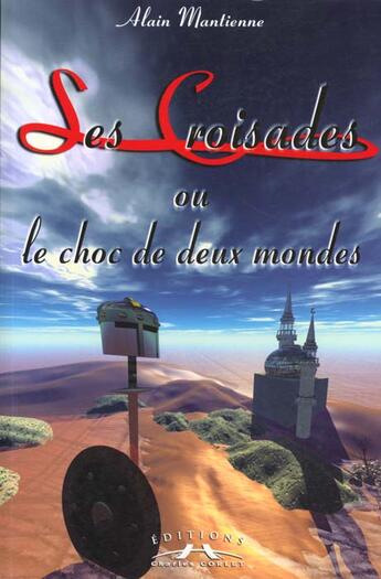 Couverture du livre « Les croisades ou le choc de deux mondes » de Alain Mantienne aux éditions Charles Corlet