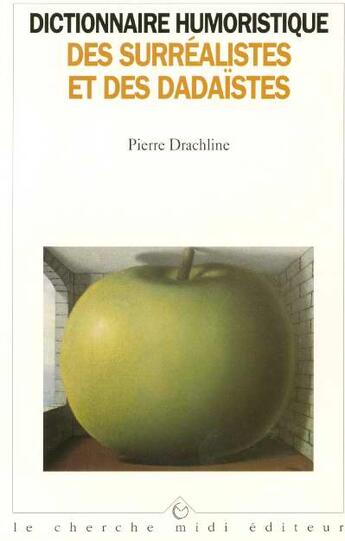 Couverture du livre « Dictionnaire humoristique de a a z des surrealistes et des dadaistes » de Pierre Drachline aux éditions Cherche Midi