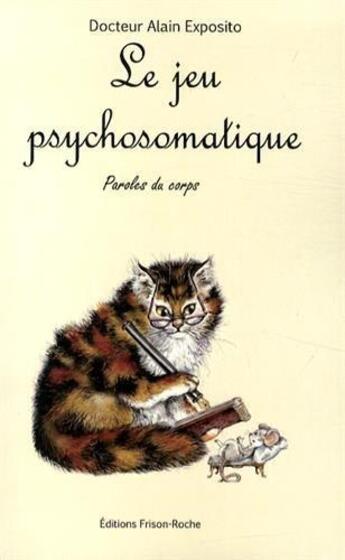 Couverture du livre « Le jeu psychosomatique. paroles du corps » de Alain Exposito aux éditions Frison Roche