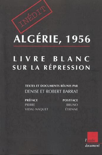 Couverture du livre « Algerie 1956 . livre blanc sur la repression » de Robert Barrat et Denise Barrat aux éditions Editions De L'aube