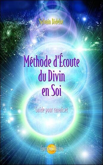 Couverture du livre « Méthode d'écoute du divin en soi ; guide pour canaliser » de Sylvain Didelot aux éditions Helios