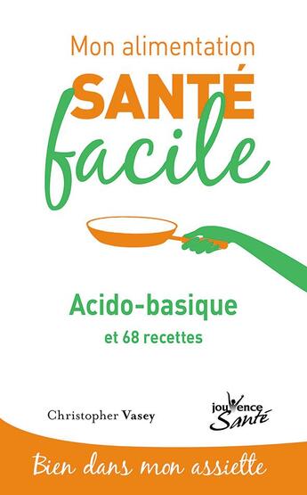 Couverture du livre « Mon alimentation santé facile Tome 7 : acido-basique et 68 recettes » de Christopher Vasey aux éditions Jouvence