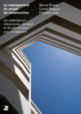 Couverture du livre « Management du projet de construction ; un vademecum d'économie, de droit et de planification pour le bâtiment (édition 2017) » de Bernd Domer et Lionel Rinquet et FranÇois Joss aux éditions Ppur