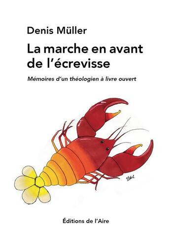 Couverture du livre « La marche en avant de l'écrevisse ; mémoires d'un théologien à livre ouvert » de Denis Muller aux éditions Éditions De L'aire