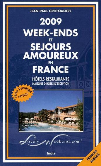 Couverture du livre « Week-ends et séjours en amoureux en France ; hôtels restaurants, maisons d'hôtes d'exception (édition 2009) » de Jean-Paul Griffouliere aux éditions Impla