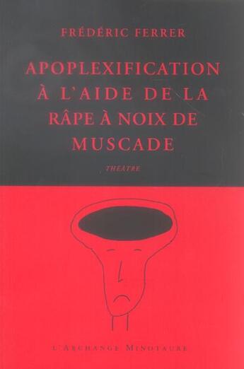 Couverture du livre « Apoplexification à l'aide de la râpe à noix de muscade » de Frédéric Ferrer aux éditions L'archange Minotaure