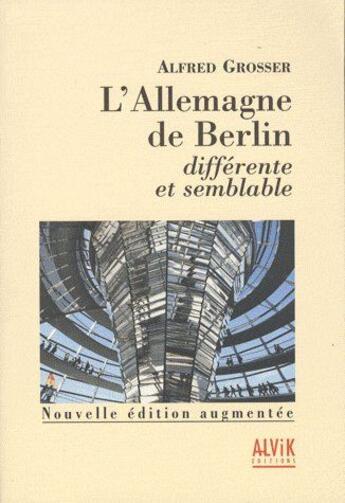 Couverture du livre « L'Allemagne de Berlin ; différence et semblable » de Alfred Grosser aux éditions Alvik