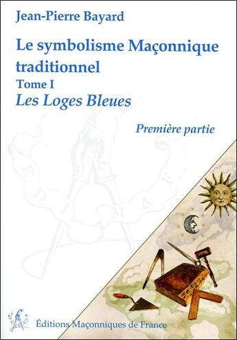 Couverture du livre « Le symbolisme maçonnique traditionnel t.1 ; les loges bleues, première partie » de Jean-Pierre Bayard aux éditions Edimaf