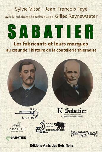 Couverture du livre « SABATIER : Les fabricants et leurs marques au coeur de l'histoire de la coutellerie thiernoise » de Jean-Francois Faye et Sylvie Vissa aux éditions Amis Des Bois Noirs