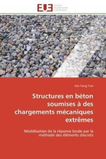 Couverture du livre « Structures en beton soumises a des chargements mecaniques extremes - modelisation de la reponse loca » de Tran Van Tieng aux éditions Editions Universitaires Europeennes