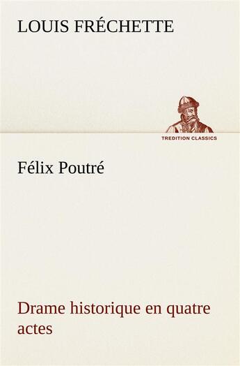Couverture du livre « Felix poutre drame historique en quatre actes » de Louis Fréchette aux éditions Tredition
