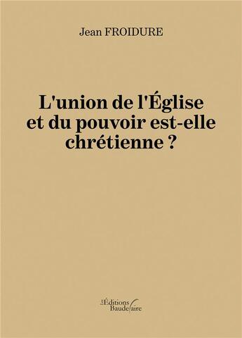 Couverture du livre « L'union de l'Eglise et du pouvoir est-elle chrétienne » de Jean Froidure aux éditions Baudelaire