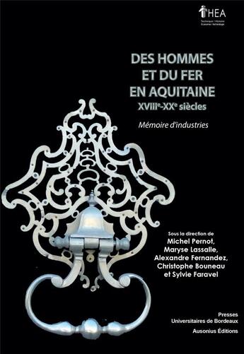 Couverture du livre « Des hommes et du fer en Aquitaine ; mémoire d'industries » de Alexandre Fernandez et Christophe Bouneau et Maryse Lassalle et Sylvie Faravel et Collectif et Michel Pernot aux éditions Pu De Bordeaux