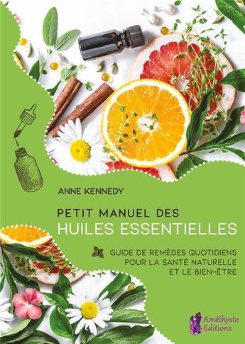 Couverture du livre « Petit manuel des huiles essentielles ; guide de remèdes quotidiens pour la santé naturelle et le bien-être » de Anne Kennedy aux éditions Amethyste