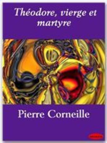 Couverture du livre « Théodore, vierge et martyre » de Pierre Corneille aux éditions Ebookslib